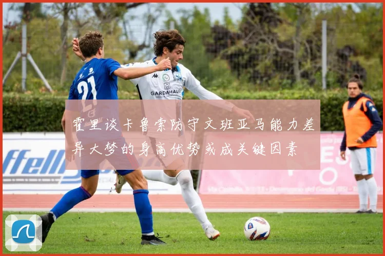 霍里谈卡鲁索防守文班亚马能力差异大梦的身高优势或成关键因素