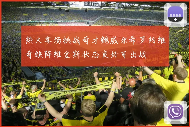 热火客场挑战奇才鲍威尔希罗约维奇缺阵维金斯状态良好可出战